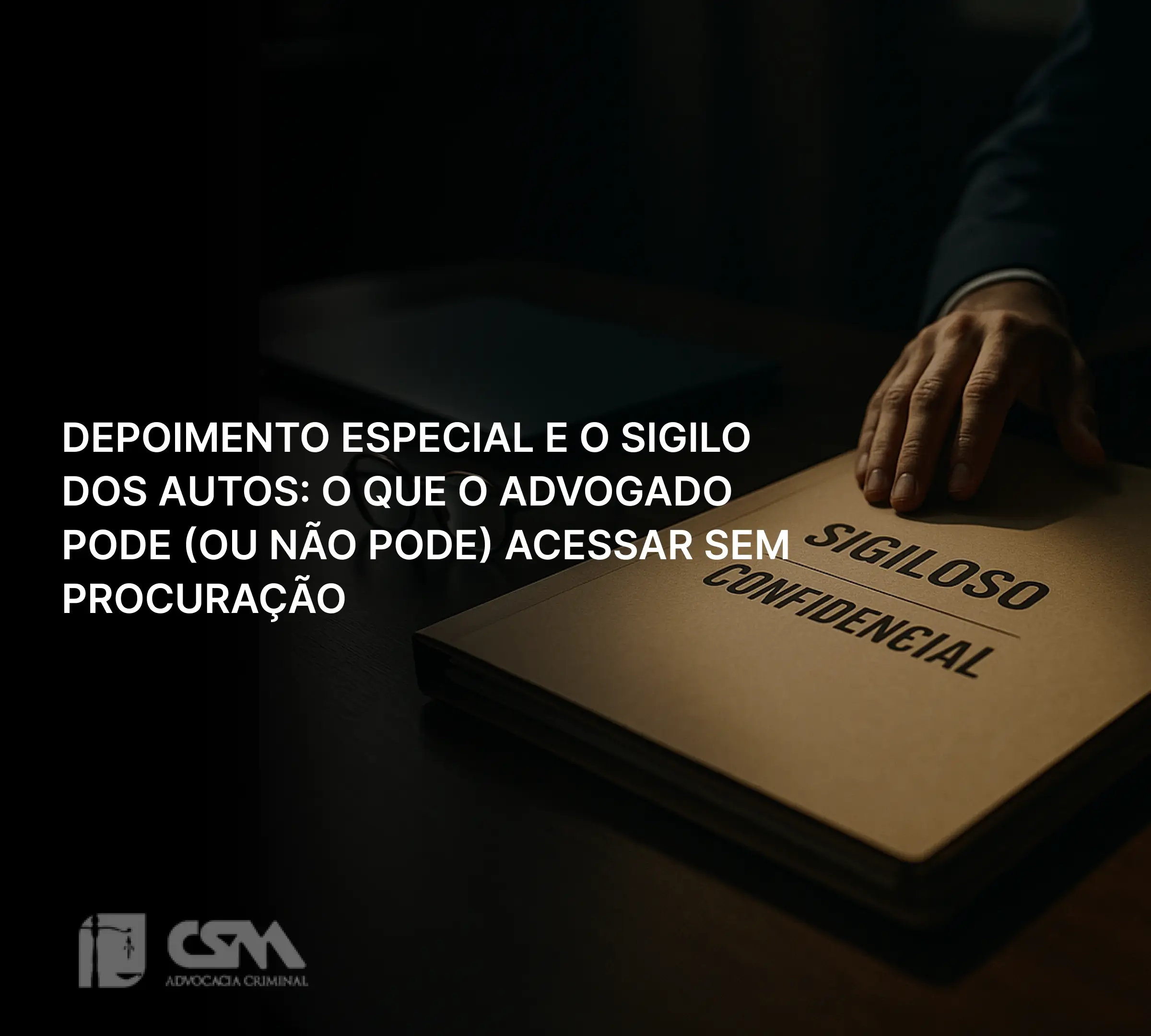 Depoimento Especial e o Sigilo dos Autos: o que o advogado pode (ou não pode) acessar sem procuração